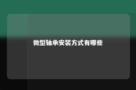 微型轴承安装方式有哪些 
